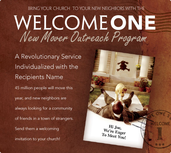 Bring Your Church to Your New Neighbors with the WelcomeOne New Mover Outreach Program  A Revolutionary Service Individualized with the Recipients Name  45 million people will move this year, and new neighbors are always looking for a community of friends in a town of strangers. Send them a welcoming invitation to your church!