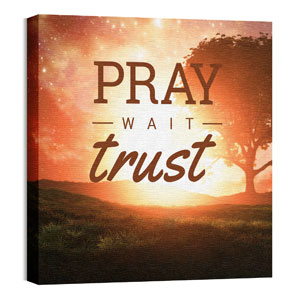 Pray Wait Trust 24 x 24 Canvas Prints